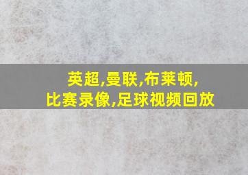 英超,曼联,布莱顿,比赛录像,足球视频回放