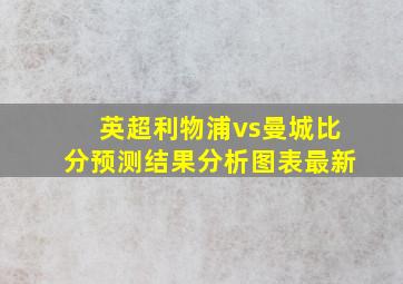 英超利物浦vs曼城比分预测结果分析图表最新