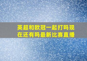 英超和欧冠一起打吗现在还有吗最新比赛直播