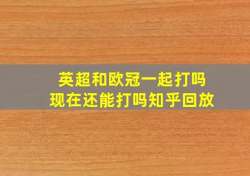 英超和欧冠一起打吗现在还能打吗知乎回放