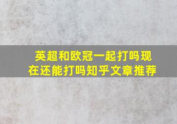 英超和欧冠一起打吗现在还能打吗知乎文章推荐