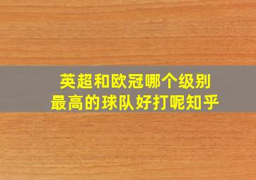 英超和欧冠哪个级别最高的球队好打呢知乎