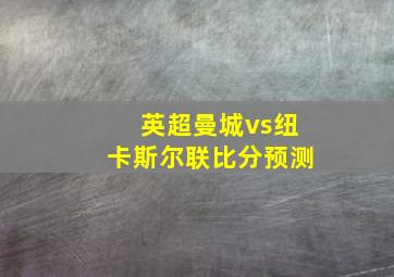 英超曼城vs纽卡斯尔联比分预测