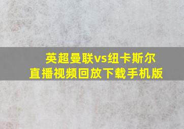 英超曼联vs纽卡斯尔直播视频回放下载手机版