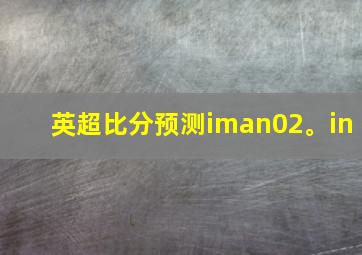 英超比分预测iman02。in