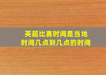 英超比赛时间是当地时间几点到几点的时间