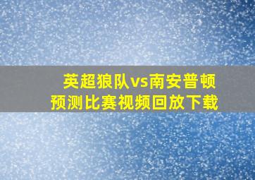 英超狼队vs南安普顿预测比赛视频回放下载