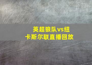 英超狼队vs纽卡斯尔联直播回放