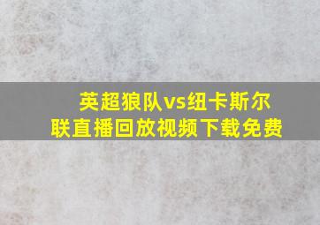 英超狼队vs纽卡斯尔联直播回放视频下载免费