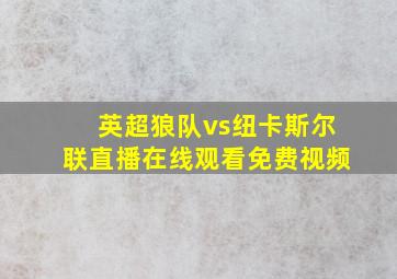 英超狼队vs纽卡斯尔联直播在线观看免费视频