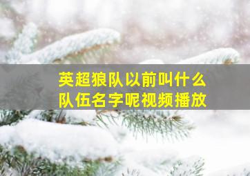 英超狼队以前叫什么队伍名字呢视频播放