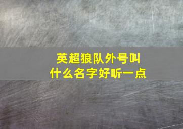 英超狼队外号叫什么名字好听一点