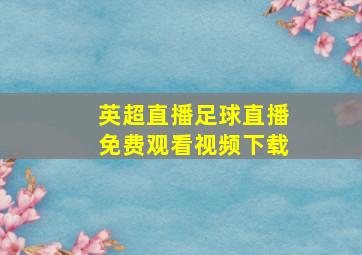 英超直播足球直播免费观看视频下载