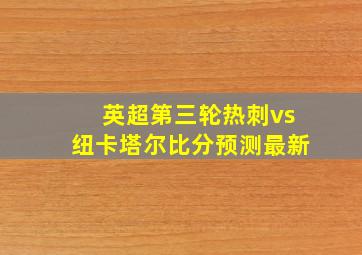 英超第三轮热刺vs纽卡塔尔比分预测最新