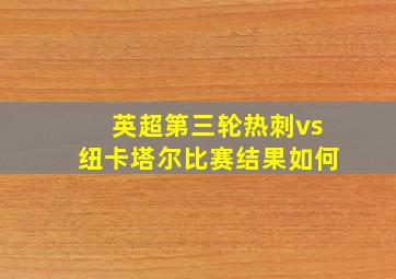 英超第三轮热刺vs纽卡塔尔比赛结果如何