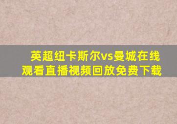 英超纽卡斯尔vs曼城在线观看直播视频回放免费下载