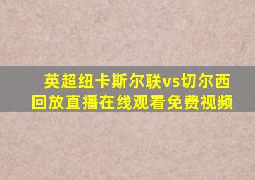 英超纽卡斯尔联vs切尔西回放直播在线观看免费视频