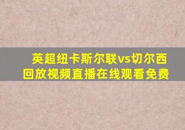 英超纽卡斯尔联vs切尔西回放视频直播在线观看免费