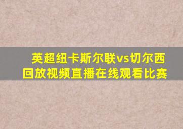 英超纽卡斯尔联vs切尔西回放视频直播在线观看比赛