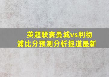 英超联赛曼城vs利物浦比分预测分析报道最新