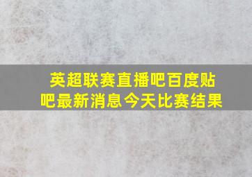 英超联赛直播吧百度贴吧最新消息今天比赛结果