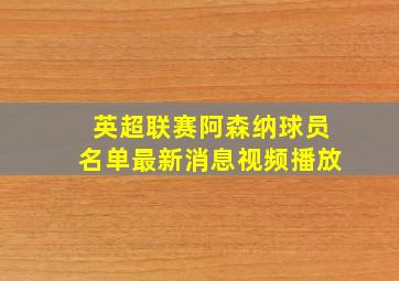 英超联赛阿森纳球员名单最新消息视频播放