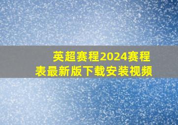 英超赛程2024赛程表最新版下载安装视频