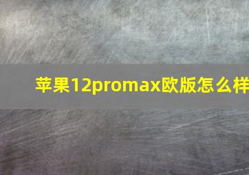 苹果12promax欧版怎么样