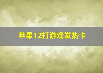 苹果12打游戏发热卡