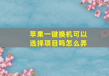 苹果一键换机可以选择项目吗怎么弄