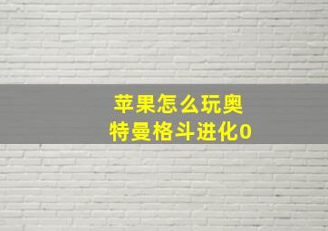 苹果怎么玩奥特曼格斗进化0