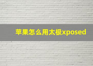 苹果怎么用太极xposed