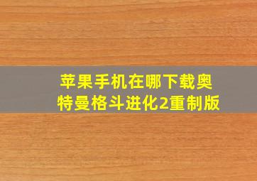 苹果手机在哪下载奥特曼格斗进化2重制版