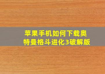 苹果手机如何下载奥特曼格斗进化3破解版