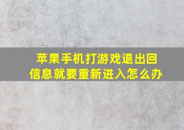 苹果手机打游戏退出回信息就要重新进入怎么办