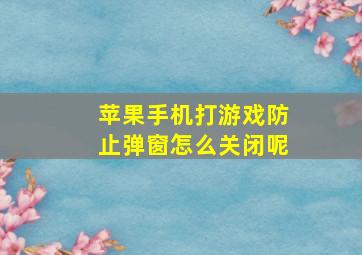 苹果手机打游戏防止弹窗怎么关闭呢