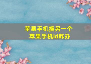 苹果手机换另一个苹果手机id咋办