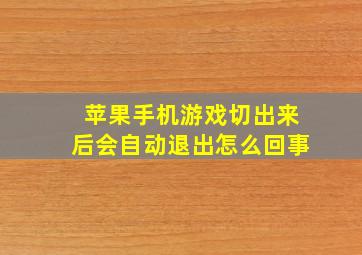 苹果手机游戏切出来后会自动退出怎么回事