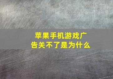 苹果手机游戏广告关不了是为什么