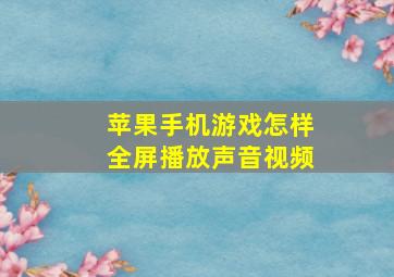 苹果手机游戏怎样全屏播放声音视频