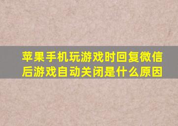 苹果手机玩游戏时回复微信后游戏自动关闭是什么原因