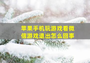 苹果手机玩游戏看微信游戏退出怎么回事