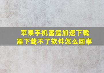 苹果手机雷霆加速下载器下载不了软件怎么回事