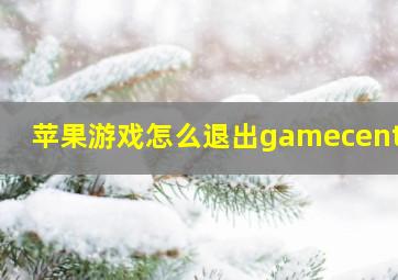 苹果游戏怎么退出gamecenter