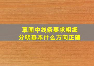 草图中线条要求粗细分明基本什么方向正确