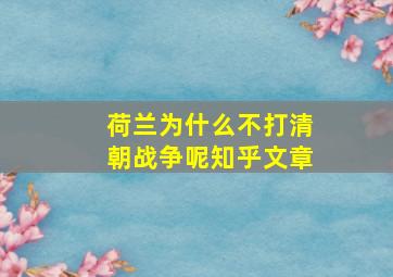 荷兰为什么不打清朝战争呢知乎文章