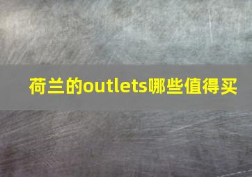 荷兰的outlets哪些值得买