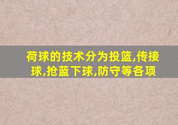 荷球的技术分为投篮,传接球,抢蓝下球,防守等各项