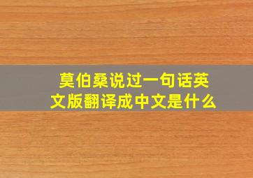 莫伯桑说过一句话英文版翻译成中文是什么