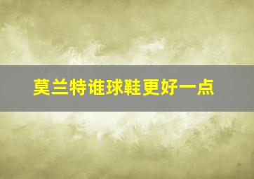 莫兰特谁球鞋更好一点